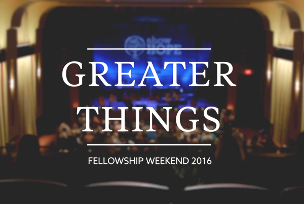 Greater Things: Fellowship Weekend 2016