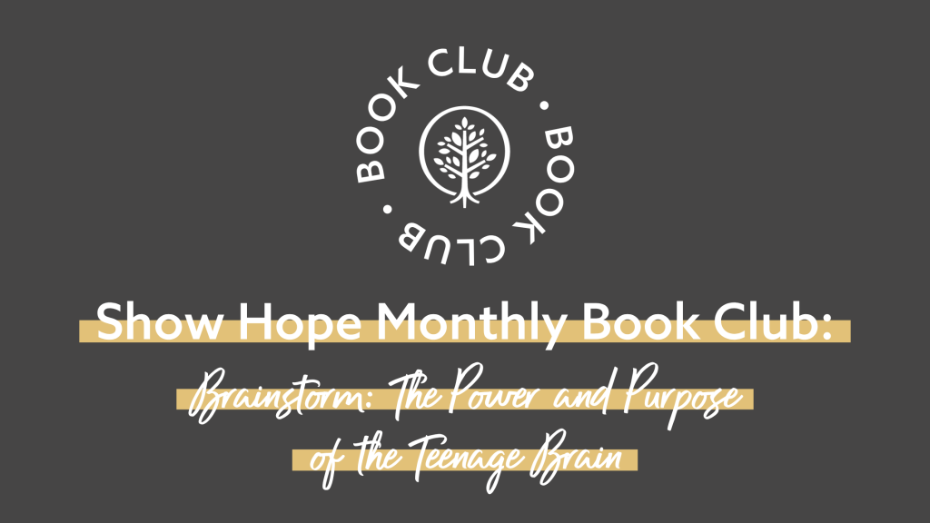 Show Hope Book Club: Brainstorm: The Power and Purpose of the Teenage Brain