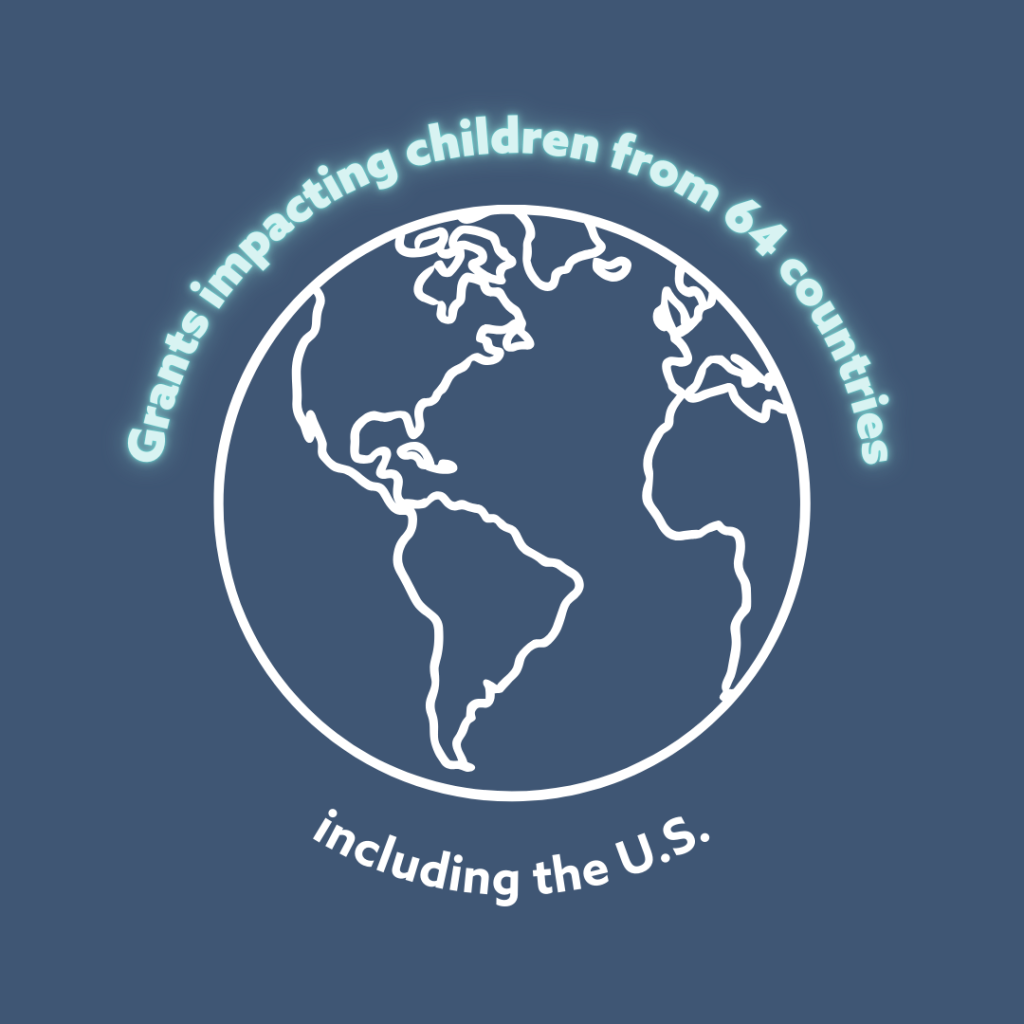 Grants impacting children from 64 countries including the U.S.